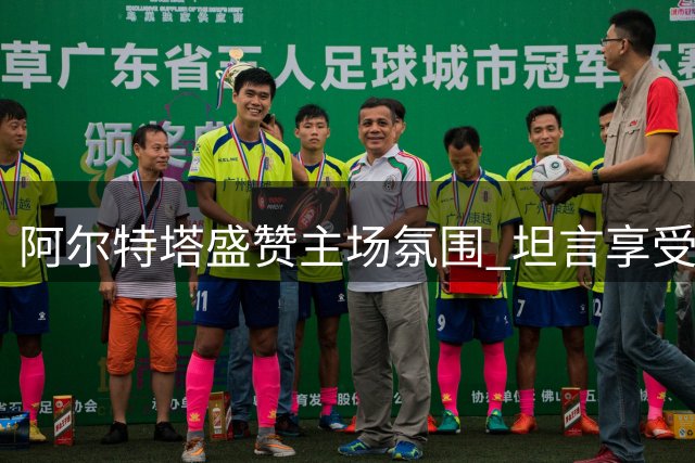 阿尔特塔盛赞主场氛围 坦言享受酋长球场激情之战